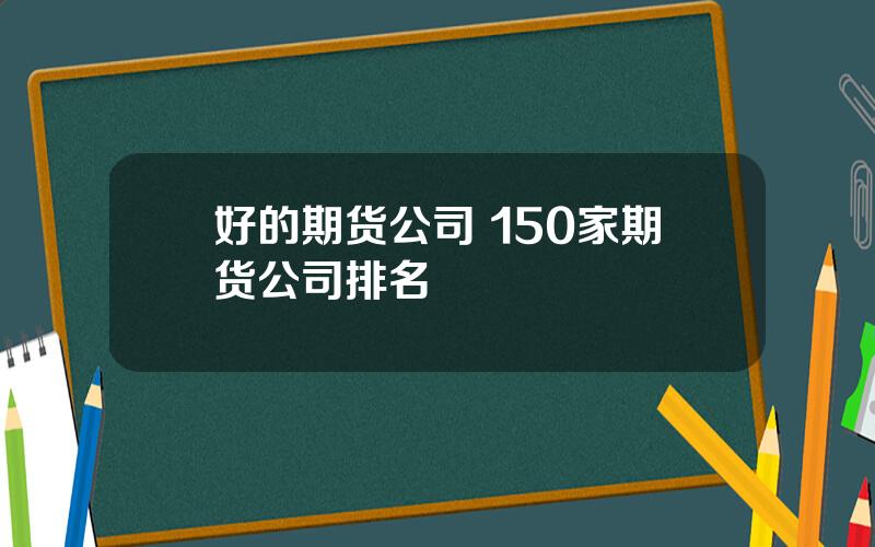 好的期货公司 150家期货公司排名